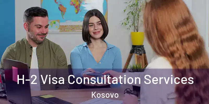  H-2 Visa Consultation Services Kosovo