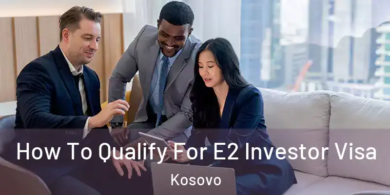  How To Qualify For E2 Investor Visa Kosovo
